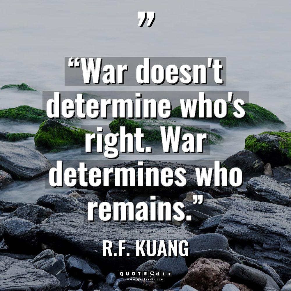 “War doesn’t determine who’s right. War determines who remains.” Warning:... - R.F. Kuang Quotes
