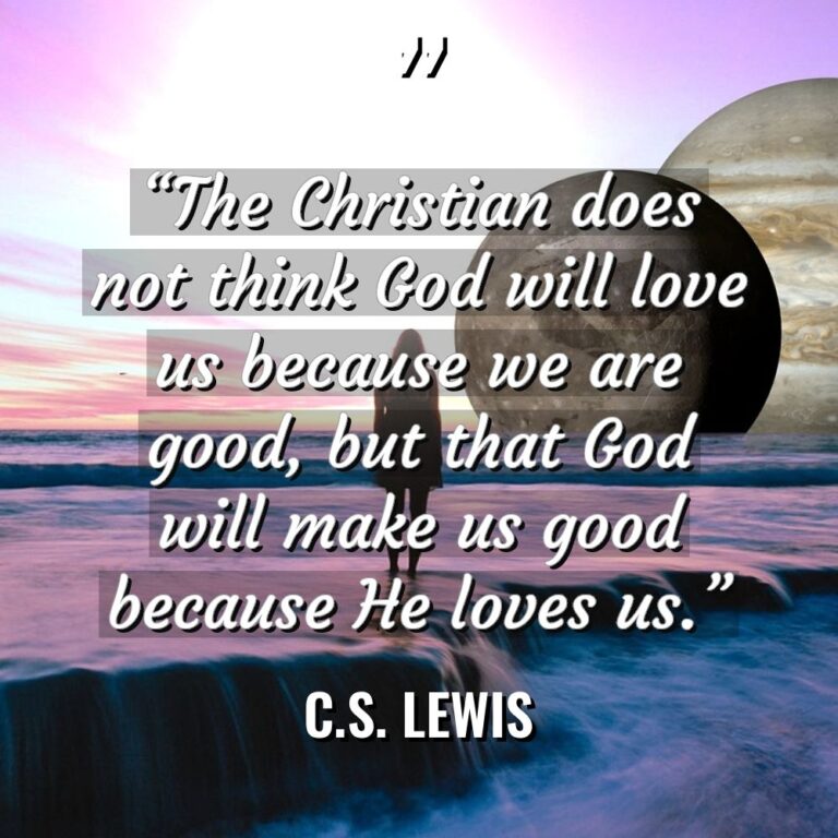 “The Christian does not think God will love us because... - C.S. Lewis Quotes