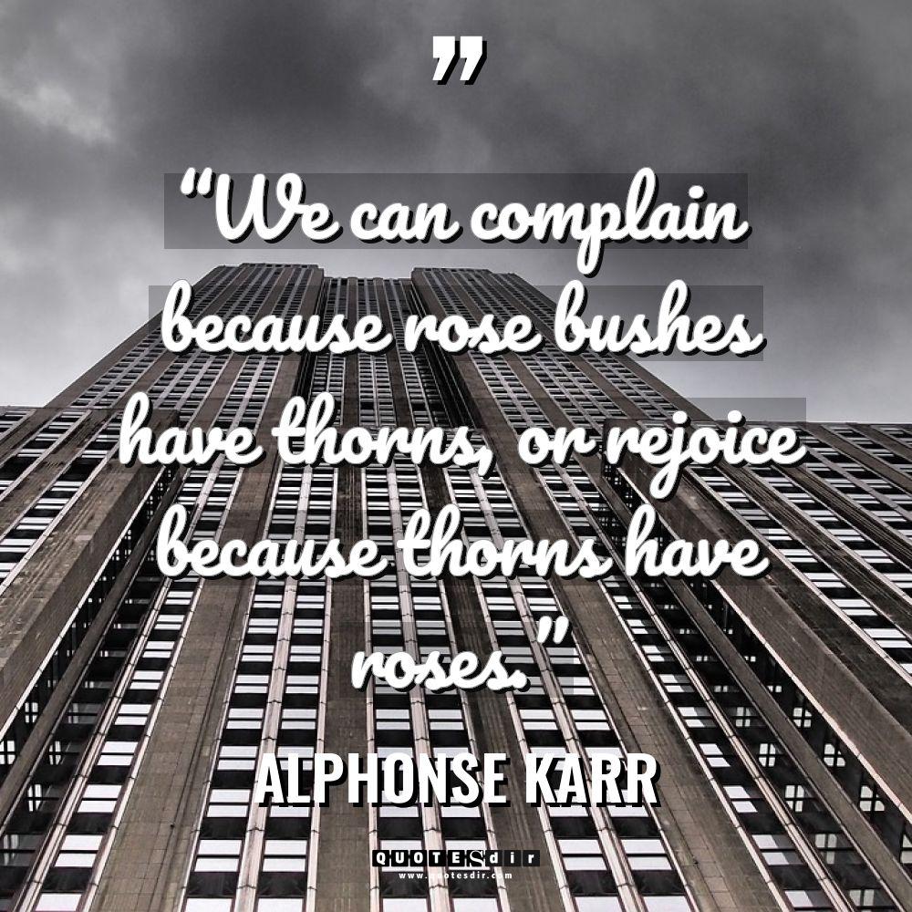 “We can complain because rose bushes have thorns, or rejoice... - Alphonse Karr Quotes