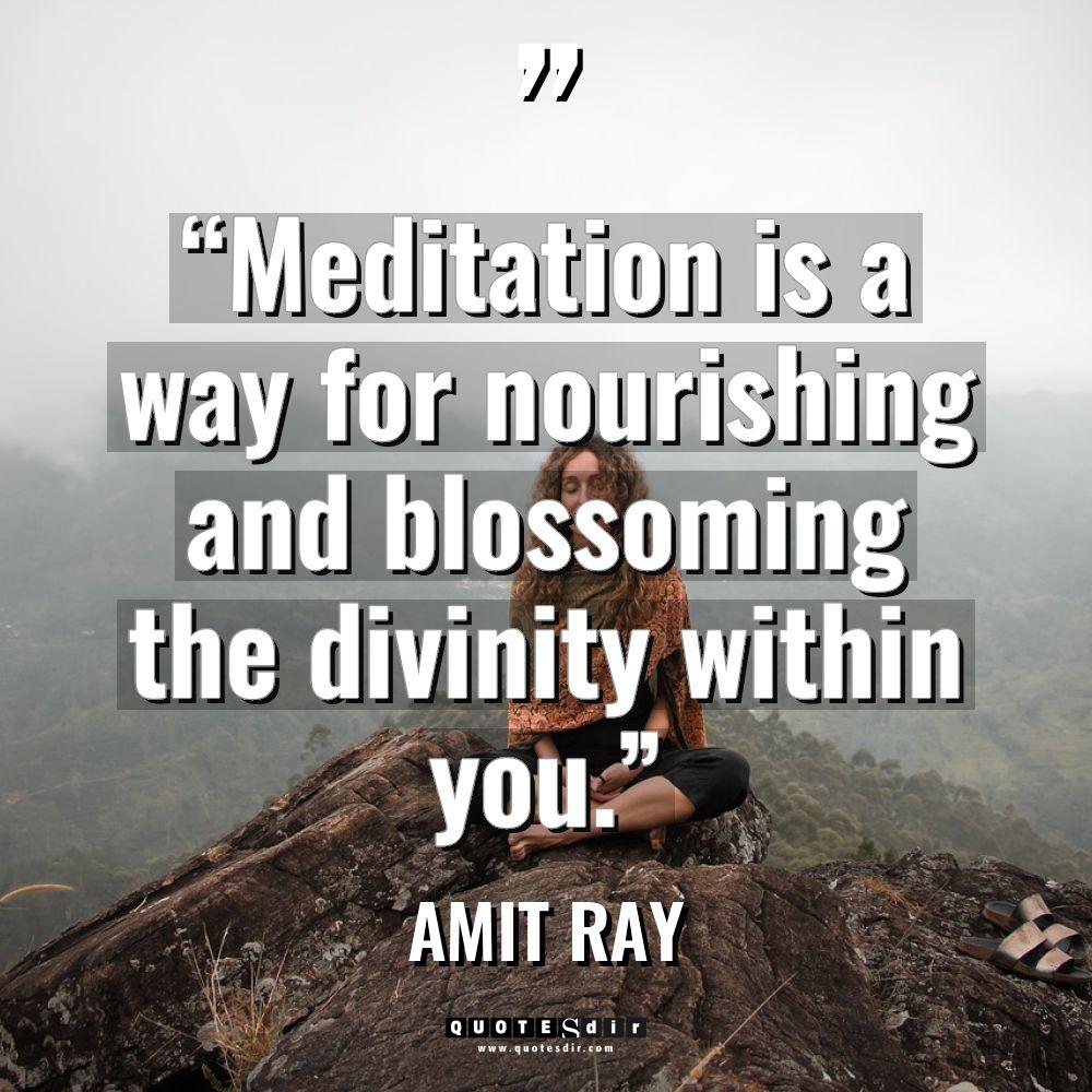 “Meditation is a way for nourishing and blossoming the divinity... - Amit Ray Quotes