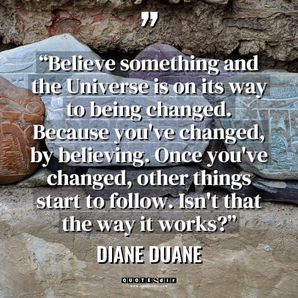 “Believe something and the Universe is on its way to... - Diane Duane Quotes