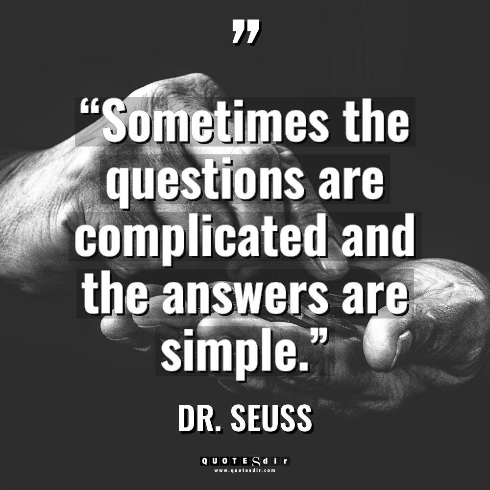 “Sometimes the questions are complicated and the answers are simple.”... - Dr. Seuss Quotes