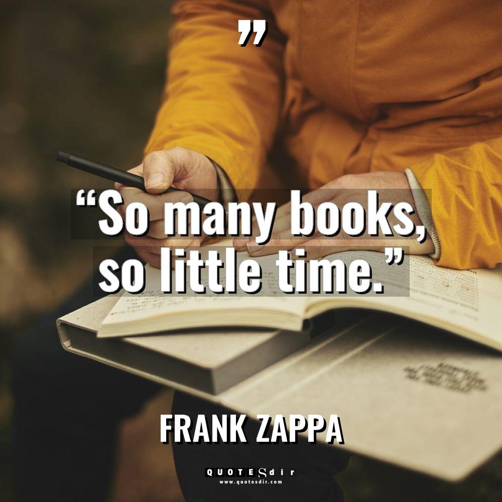 “So many books, so little time.” Warning: Undefined variable $post_id... - Frank Zappa Quotes