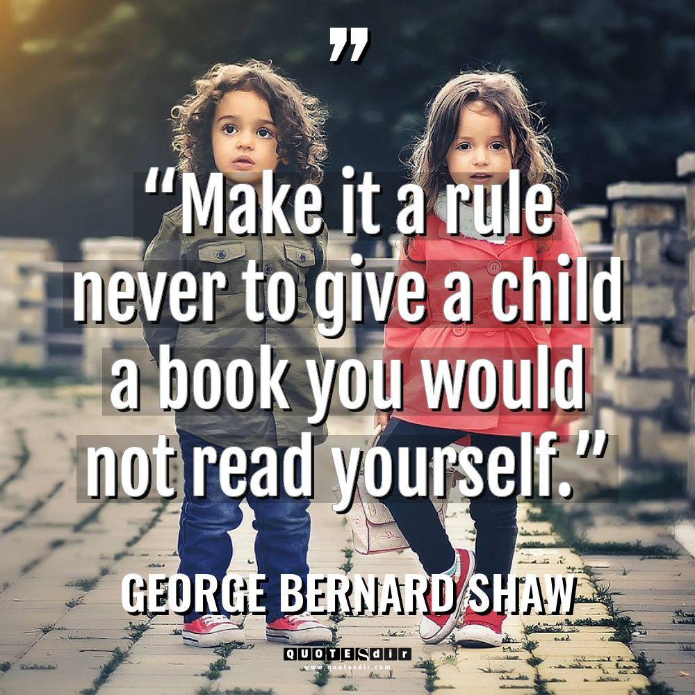 “Make it a rule never to give a child a... - George Bernard Shaw Quotes