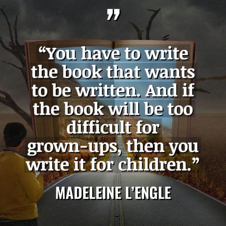 “You have to write the book that wants to be... - Madeleine L’Engle Quotes