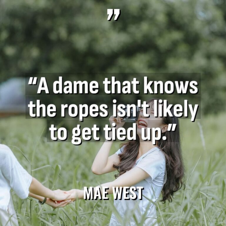 “A dame that knows the ropes isn’t likely to get... - Mae West Quotes