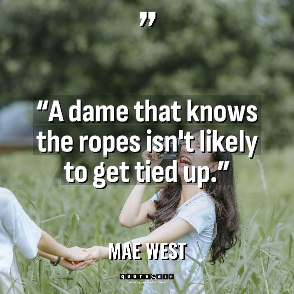 “A dame that knows the ropes isn't likely to get tied