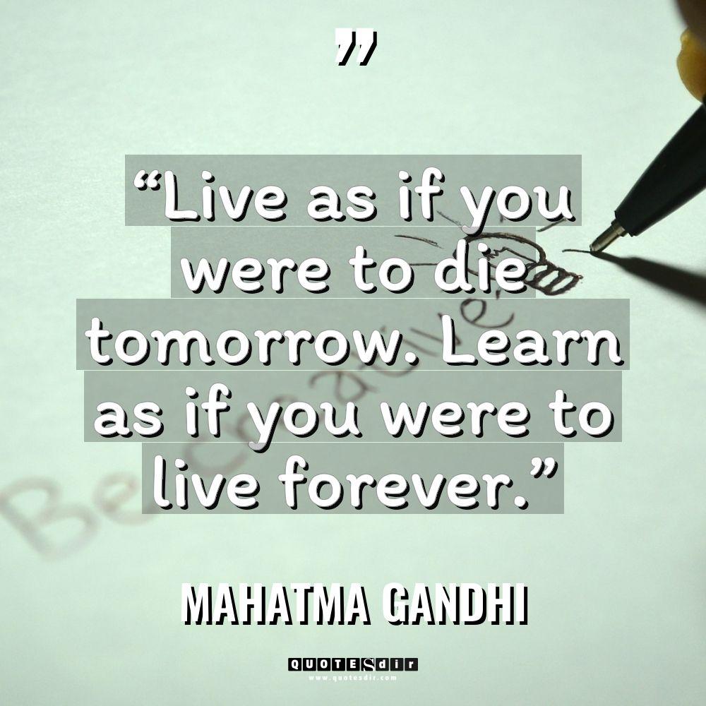 “Live as if you were to die tomorrow. Learn as... - Mahatma Gandhi Quotes