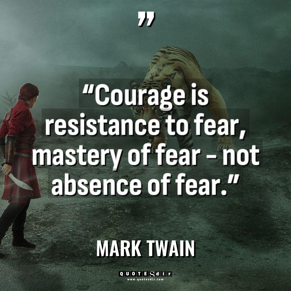 “Courage is resistance to fear, mastery of fear – not... - Mark Twain Quotes