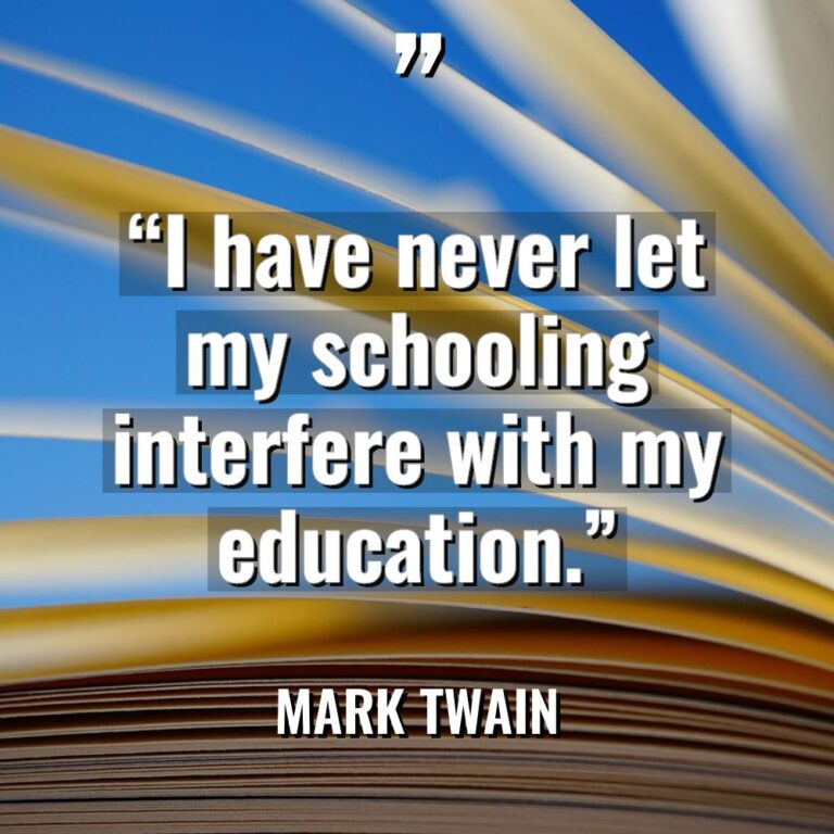 “I have never let my schooling interfere with my education.” - Mark Twain Quotes