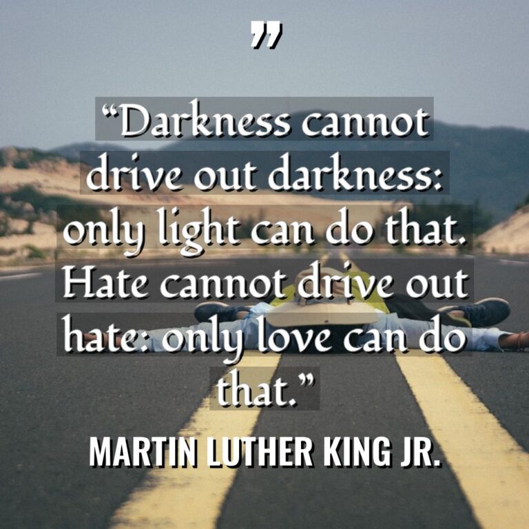 “Darkness cannot drive out darkness: only light can do that.... - Martin Luther King Jr. Quotes