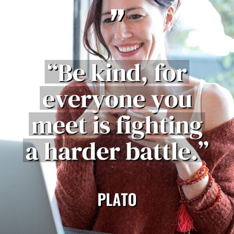 “Be kind, for everyone you meet is fighting a harder... - Plato Quotes