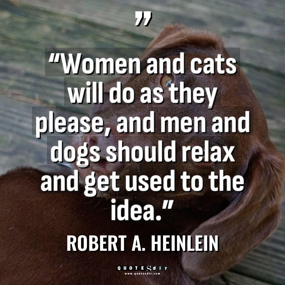 “Women and cats will do as they please, and men... - Robert A. Heinlein Quotes