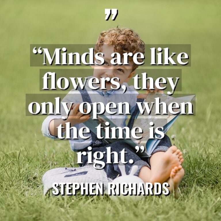 “Minds are like flowers, they only open when the time... - Stephen Richards Quotes