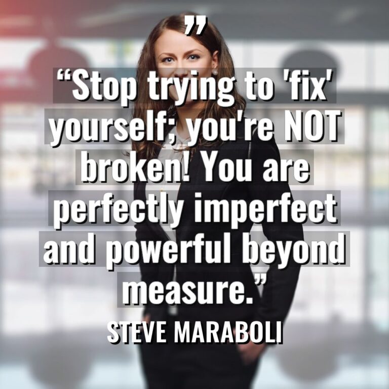 “Stop trying to ‘fix’ yourself; you’re NOT broken! You are... - Steve Maraboli Quotes