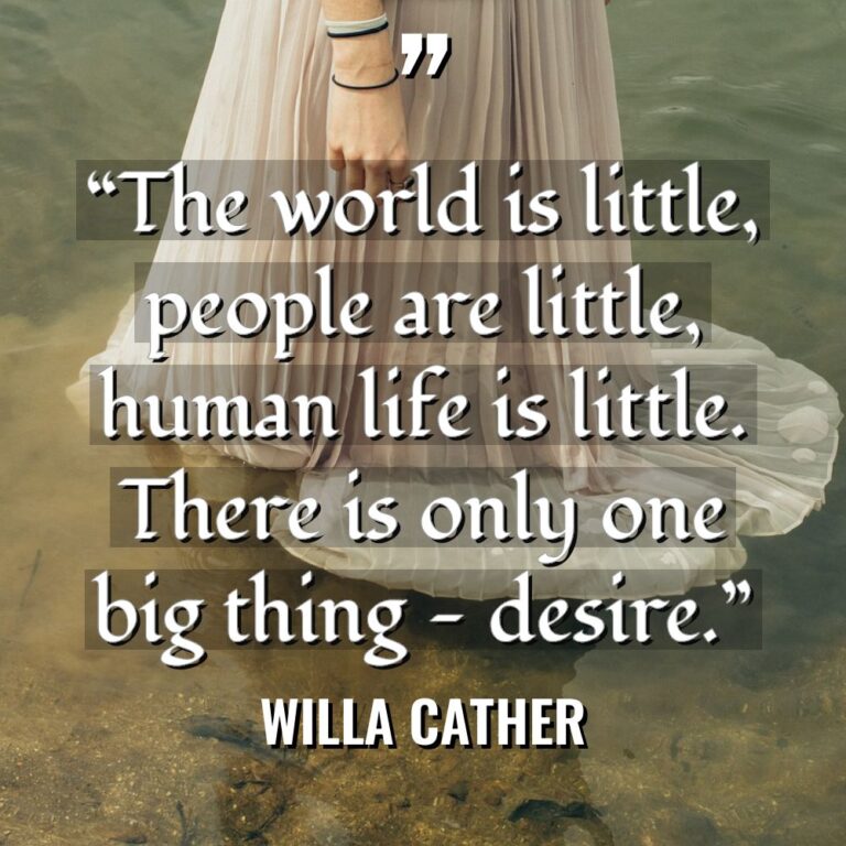 “The world is little, people are little, human life is... - Willa Cather Quotes