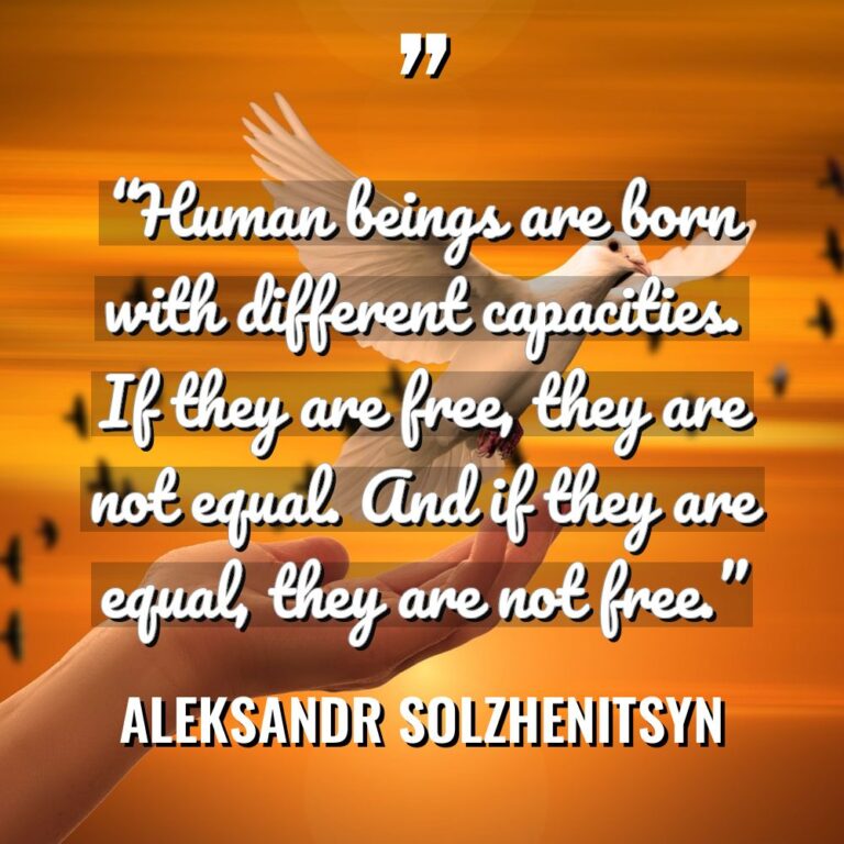 “Human beings are born with different capacities. If they are... - Aleksandr Solzhenitsyn Quotes