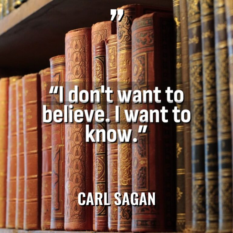 “I don’t want to believe. I want to know.” - Carl Sagan Quotes