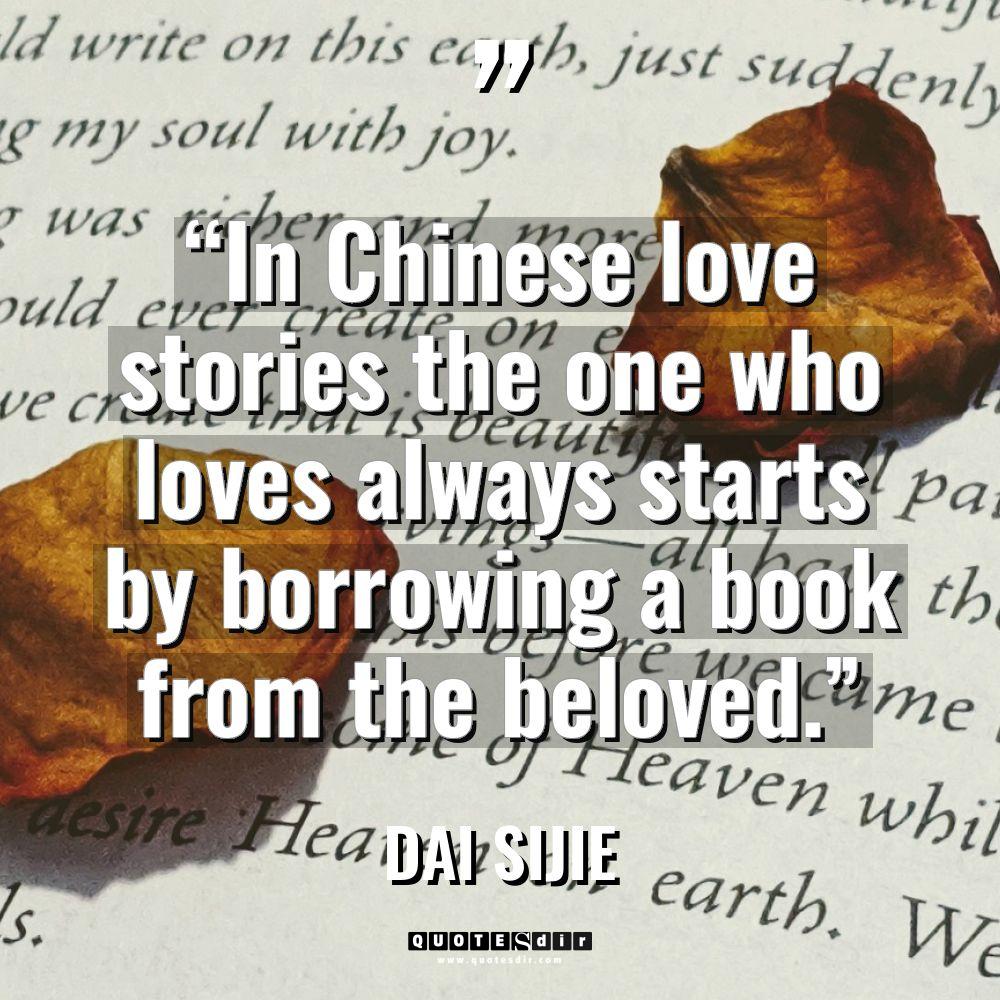 “In Chinese love stories the one who loves always starts... - Dai Sijie Quotes
