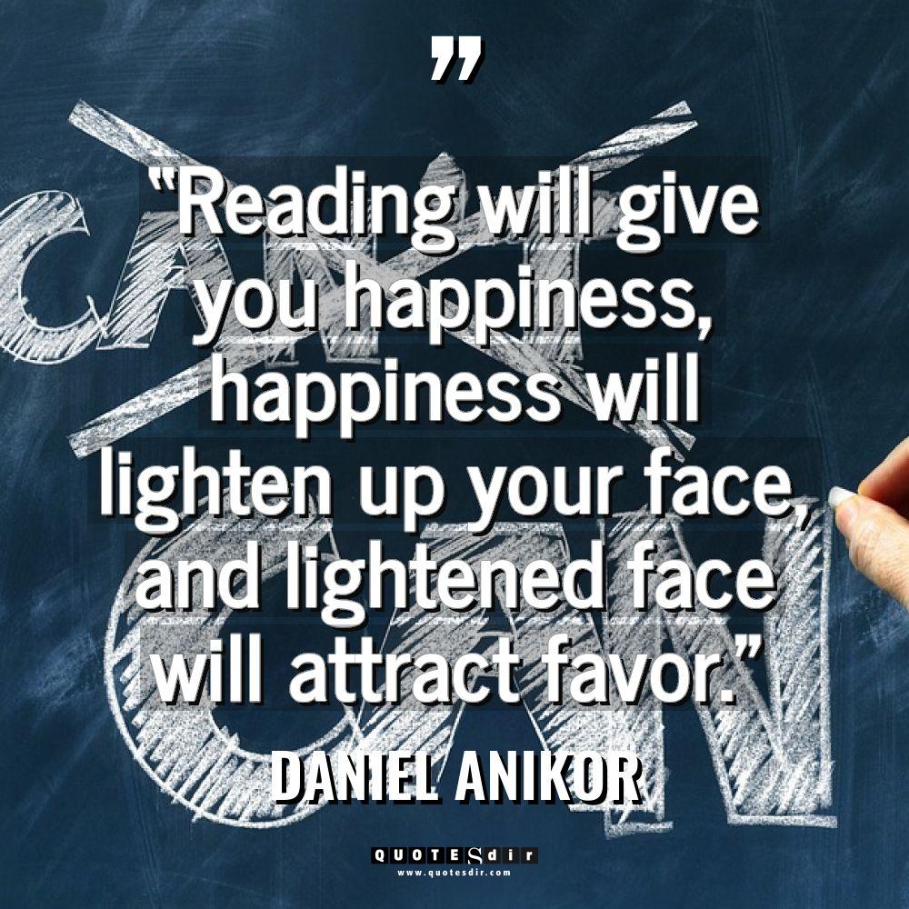 “Reading will give you happiness, happiness will lighten up your... - Daniel ANIKOR Quotes