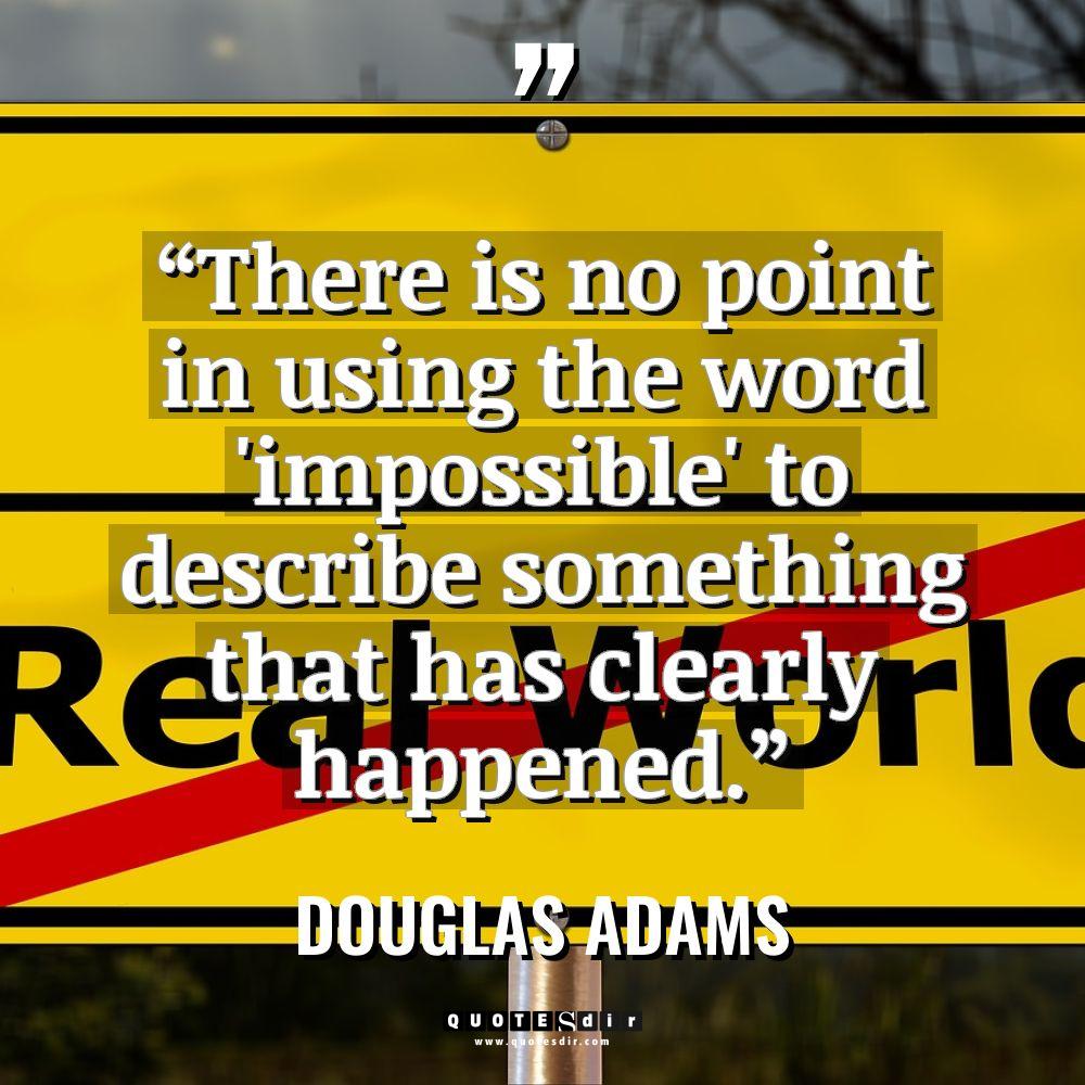 “There is no point in using the word ‘impossible’ to... - Douglas Adams Quotes