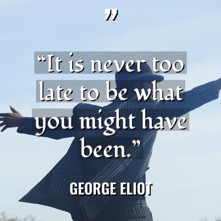 “It is never too late to be what you might... - George Eliot Quotes