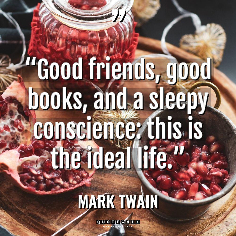 “Good friends, good books, and a sleepy conscience: t