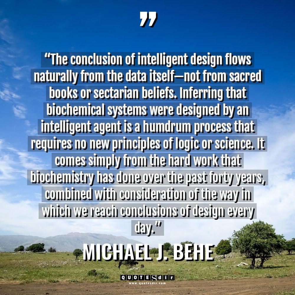 “The conclusion of intelligent design flows naturally from the data... - Michael J. Behe Quotes
