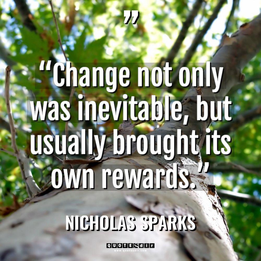 “Change not only was inevitable, but usually brought its own... - Nicholas Sparks Quotes
