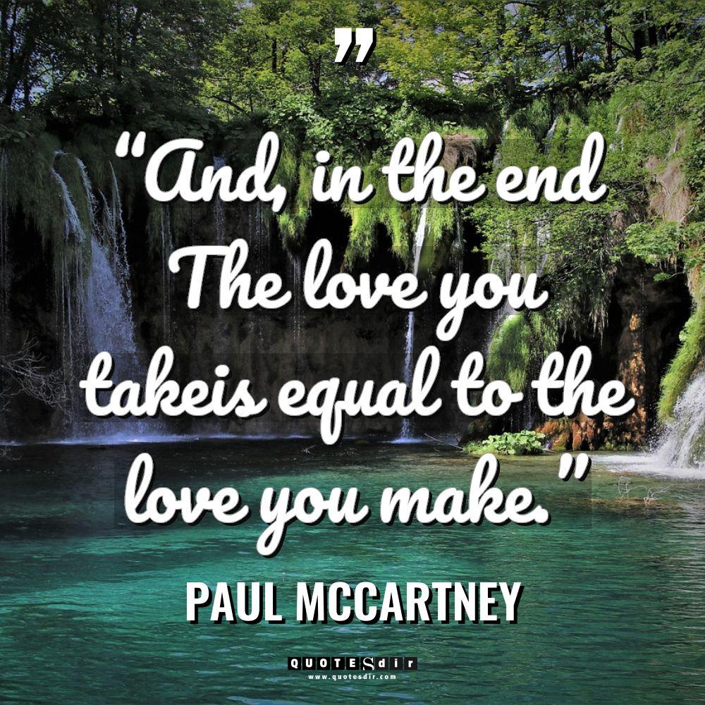 “And, in the end The love you takeis equal to the lov