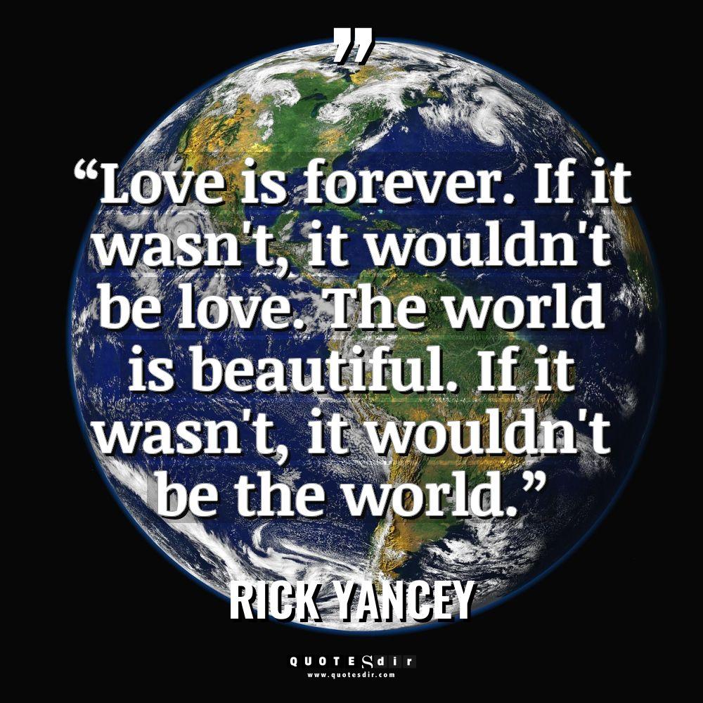 “Love is forever. If it wasn’t, it wouldn’t be love.... - Rick Yancey Quotes