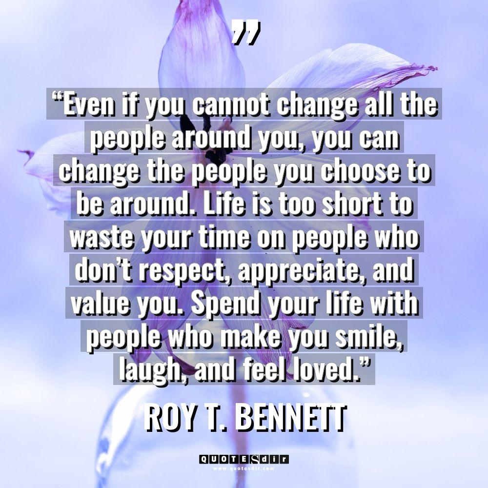 “Even if you cannot change all the people around you,... - Roy T. Bennett Quotes