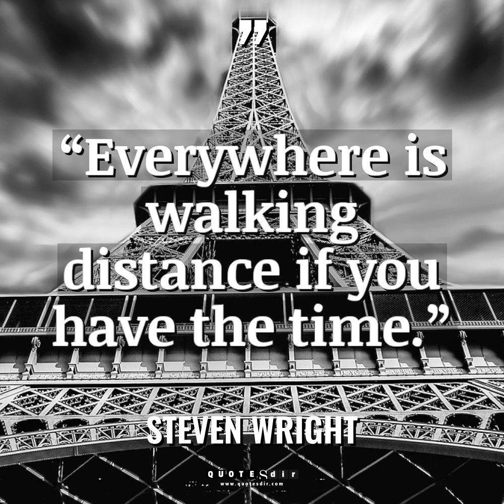 “Everywhere is walking distance if you have the time.” Warning:... - Steven Wright Quotes