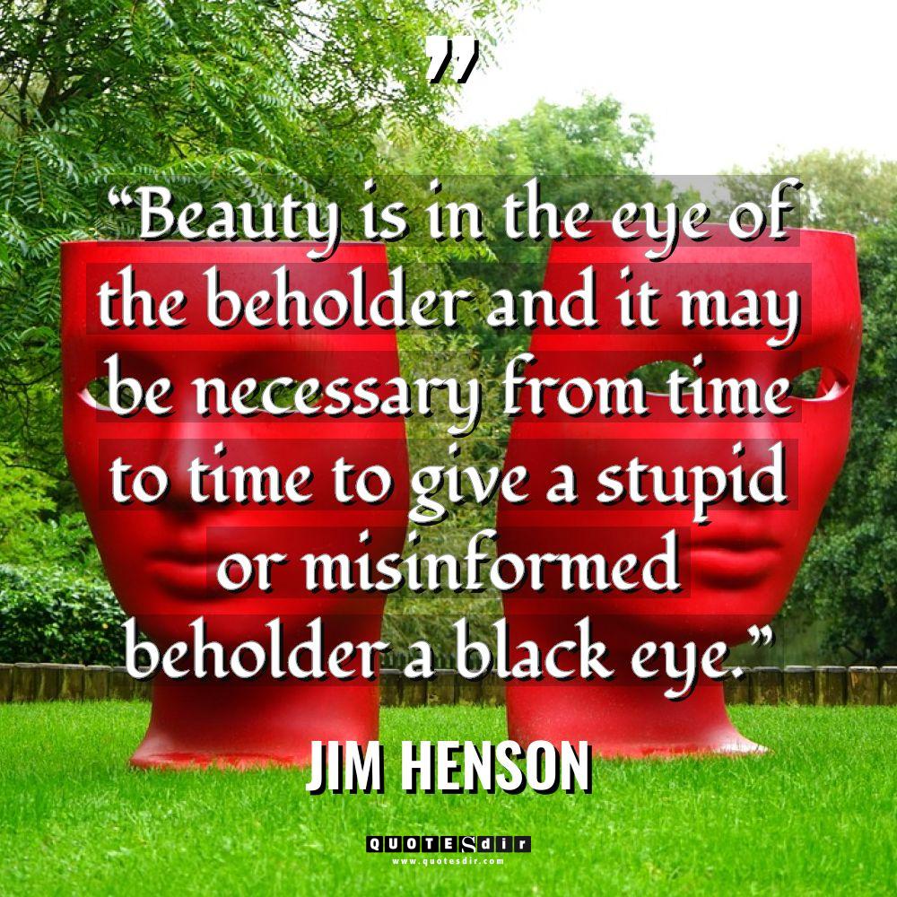 “Beauty is in the eye of the beholder and it may be n