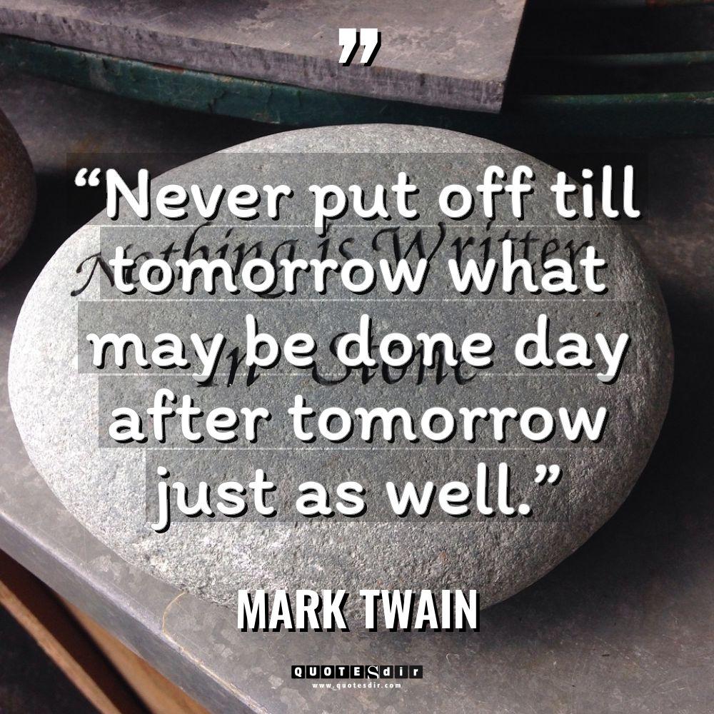 “Never put off till tomorrow what may be done day... - Mark Twain Quotes