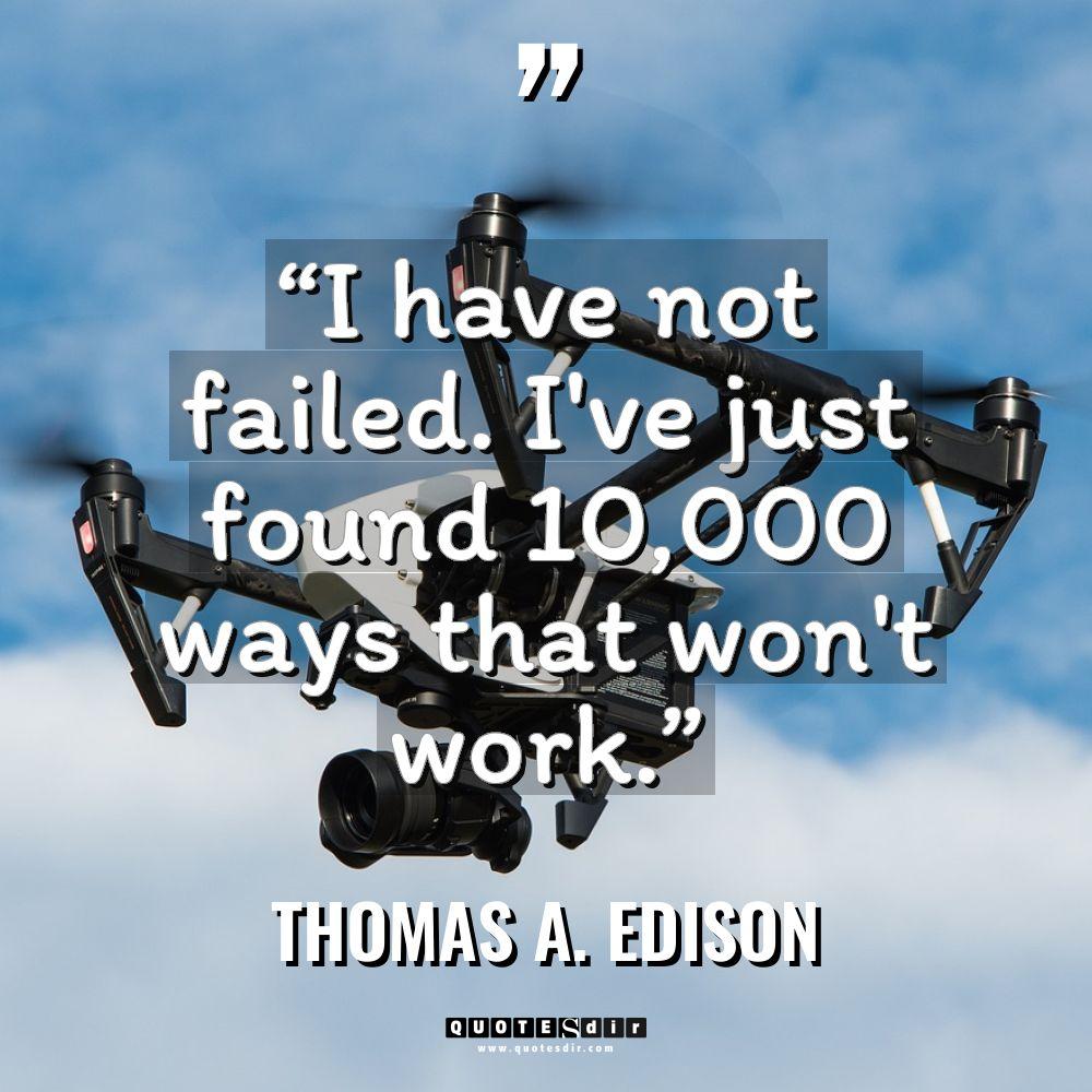 “I have not failed. I’ve just found 10,000 ways that... - Thomas A. Edison Quotes
