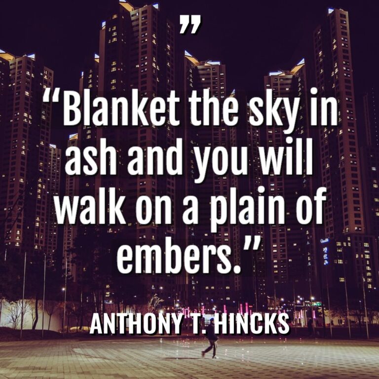 “Blanket the sky in ash and you will walk on... - Anthony T. Hincks Quotes
