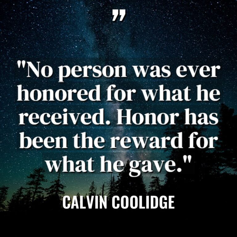 “No person was ever honored for what he received. Honor... - Calvin Coolidge Quotes