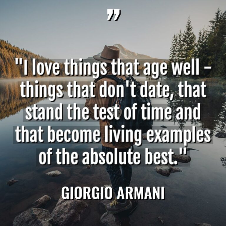 “I love things that age well – things that don’t... - Giorgio Armani Quotes