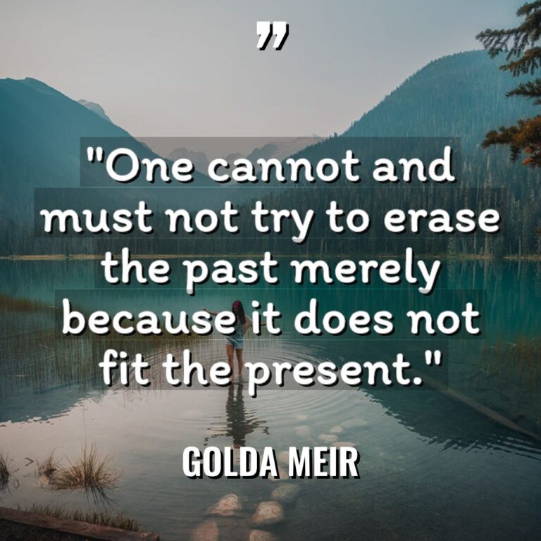 “One cannot and must not try to erase the past... - Golda Meir Quotes
