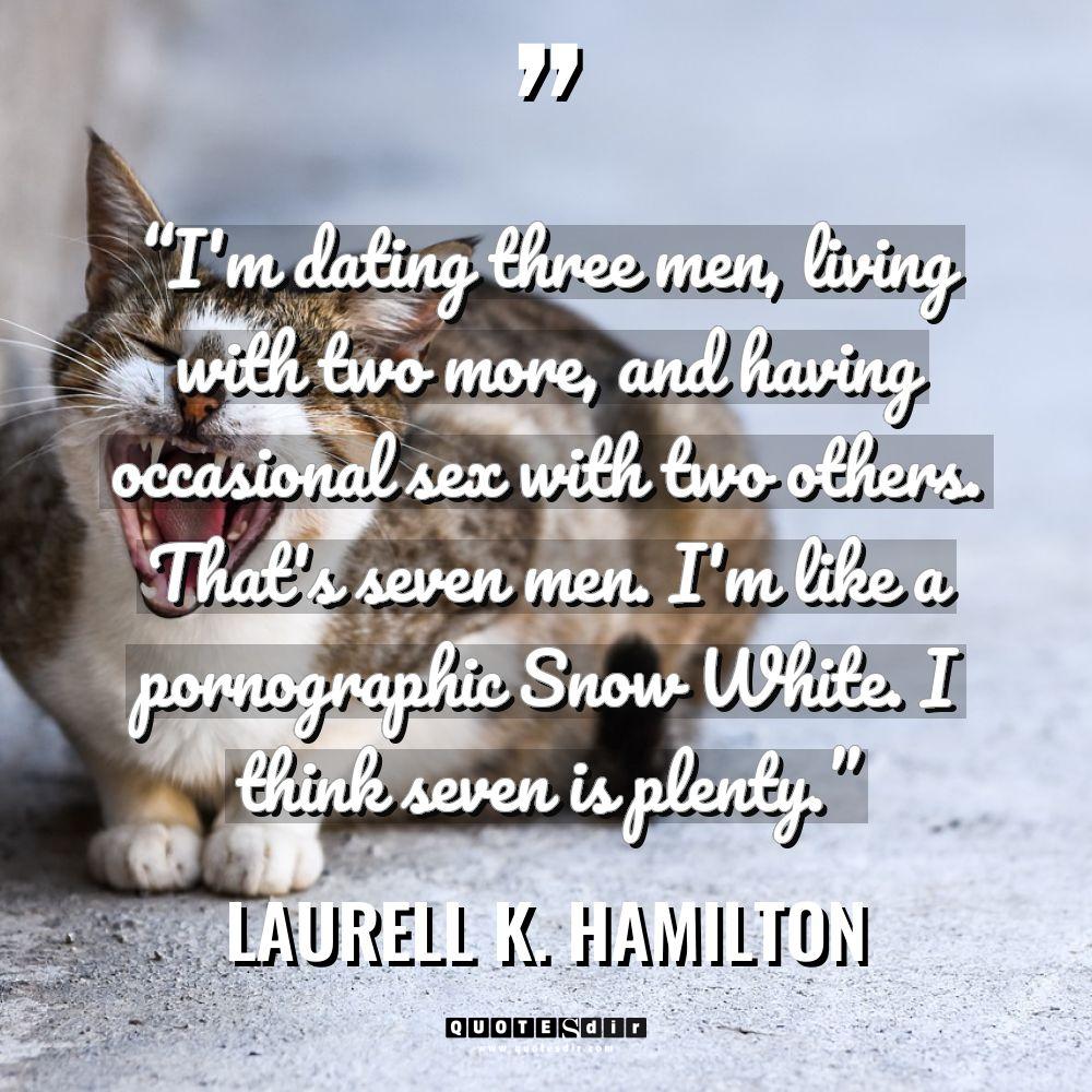 Quotes - Laurell K. Hamilton - “I’m dating three men, living with two more, and having... “I’m dating three men, living with two more, and having... - Laurell K. Hamilton Quotes