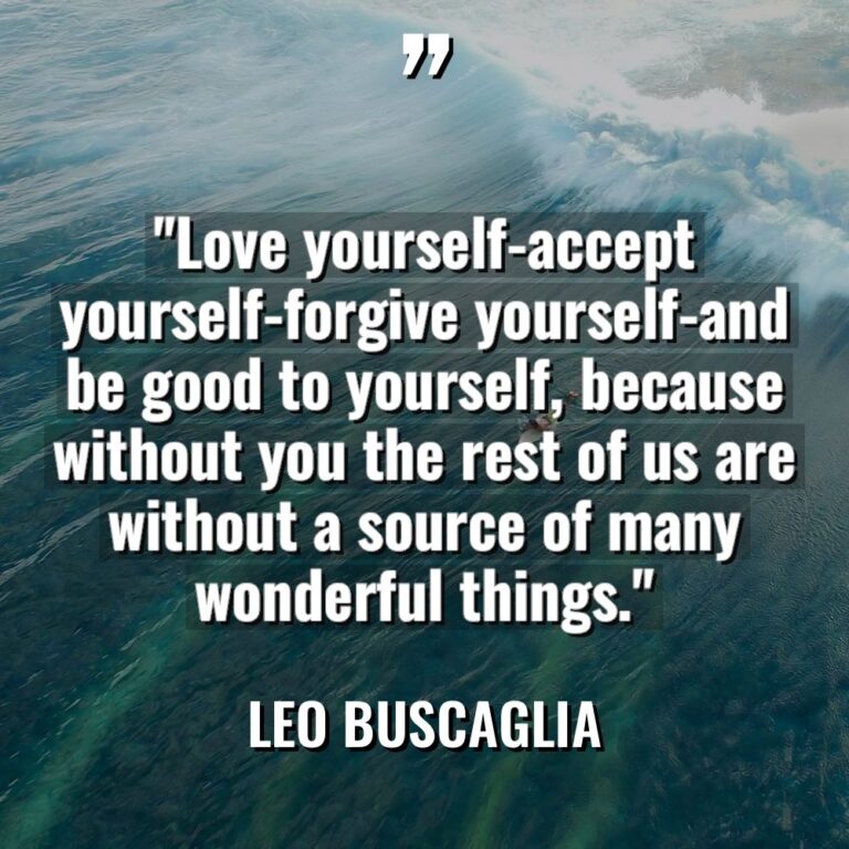 “Love yourself-accept yourself-forgive yourself-and be good to yourself, because without... - Leo Buscaglia Quotes
