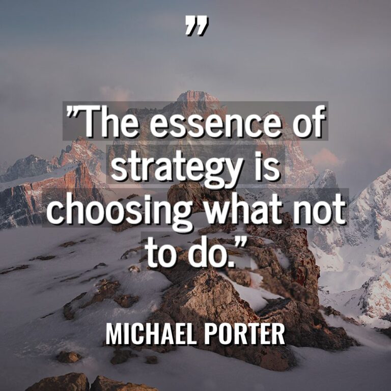 “The essence of strategy is choosing what not to do.”... - Michael Porter Quotes