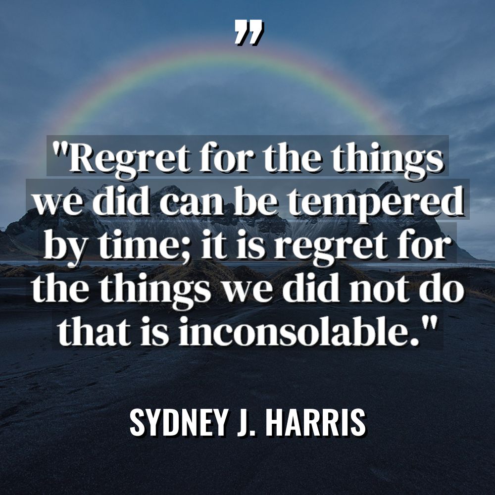 Quotes - Sydney J. Harris - “Regret for the things we did can be tempered by... “Regret for the things we did can be tempered by... - Sydney J. Harris Quotes