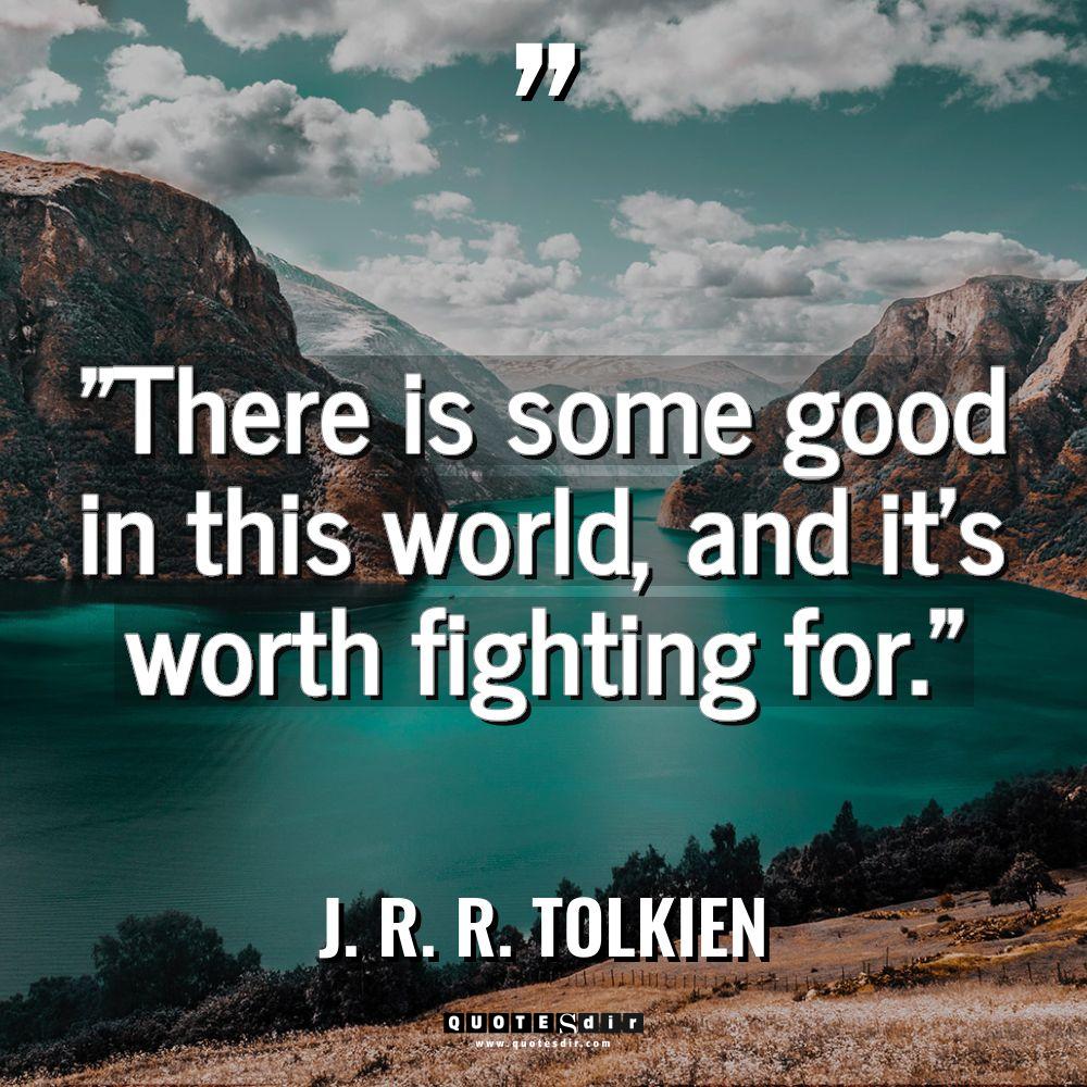 “There is some good in this world, and it’s worth... - J. R. R. Tolkien Quotes