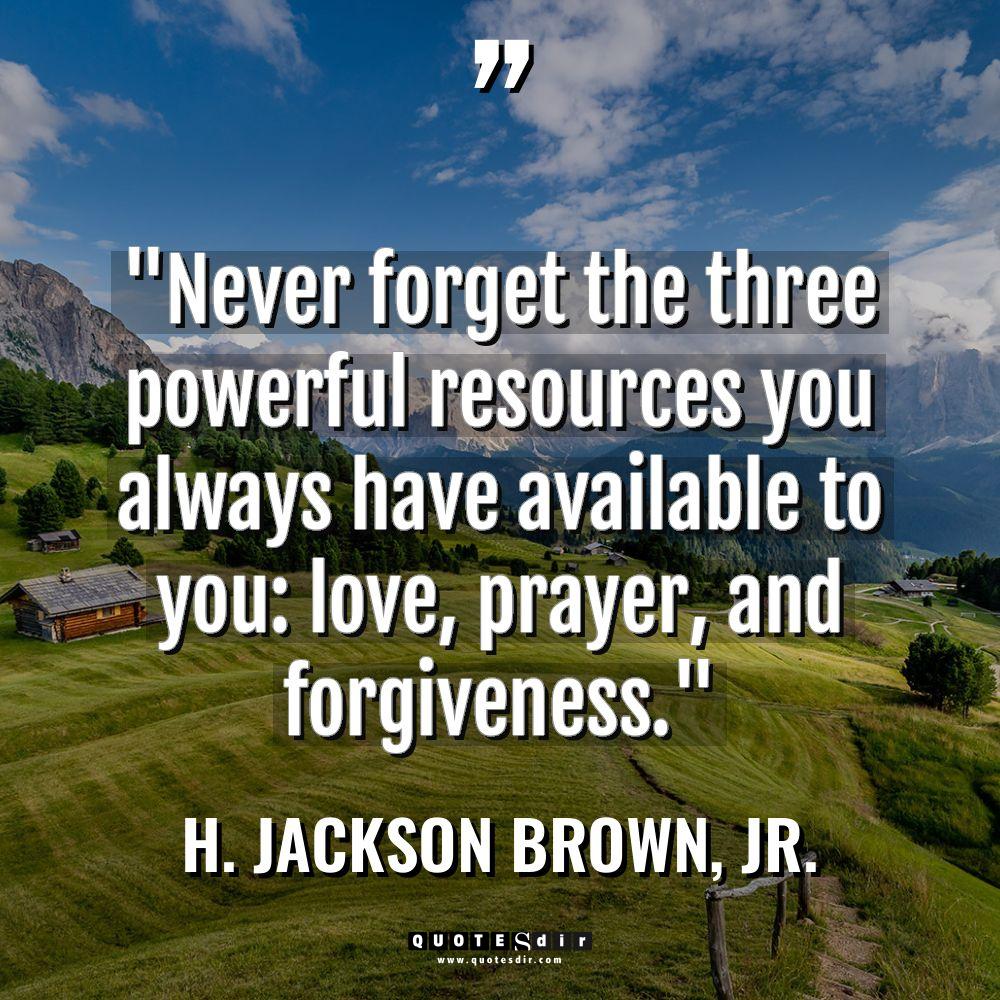 “Never forget the three powerful resources you always have available... - H. Jackson Brown, Jr. Quotes