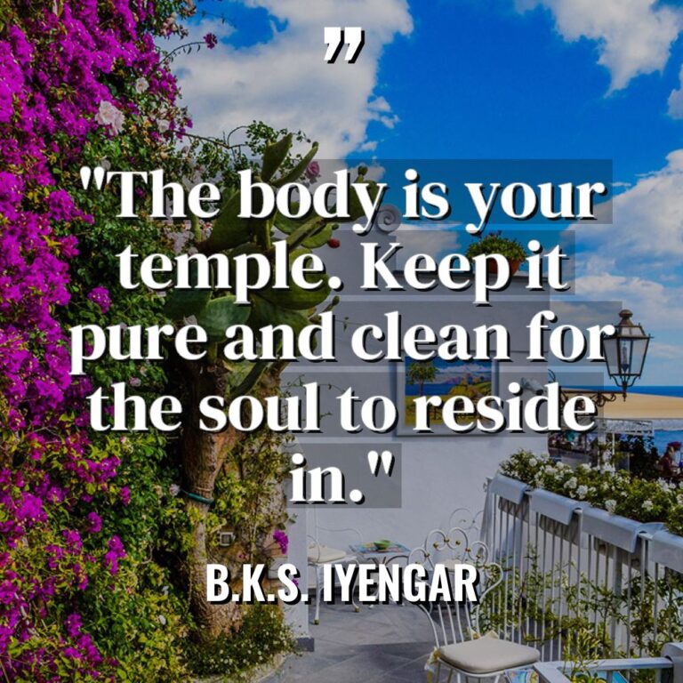 “The body is your temple. Keep it pure and clean... - B.K.S. Iyengar Quotes