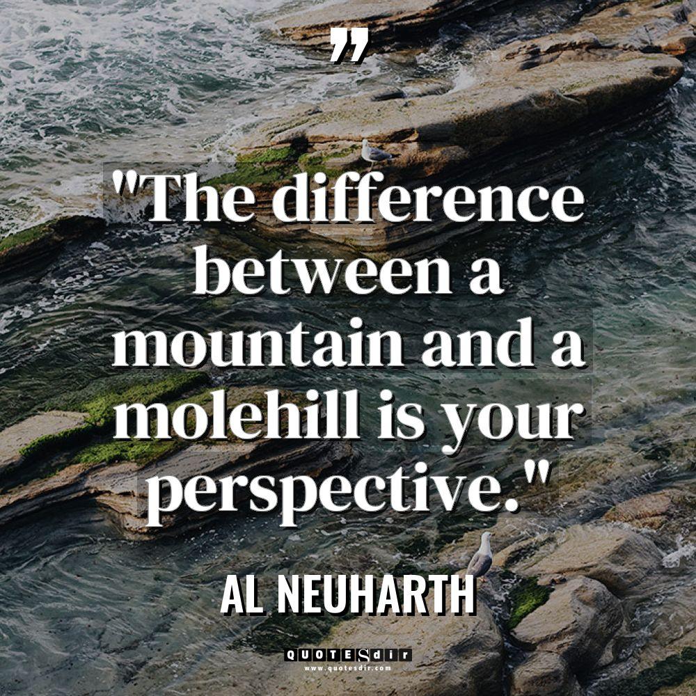 “The difference between a mountain and a molehill is your... - Al Neuharth Quotes
