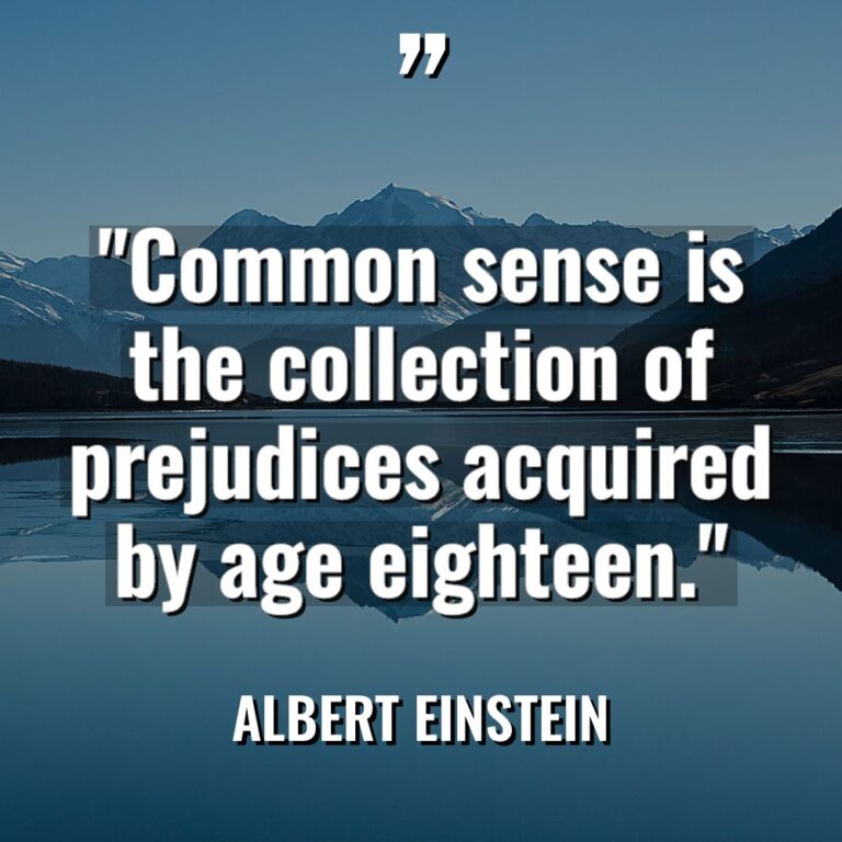 “Common sense is the collection of prejudices acquired by age... - Albert Einstein Quotes