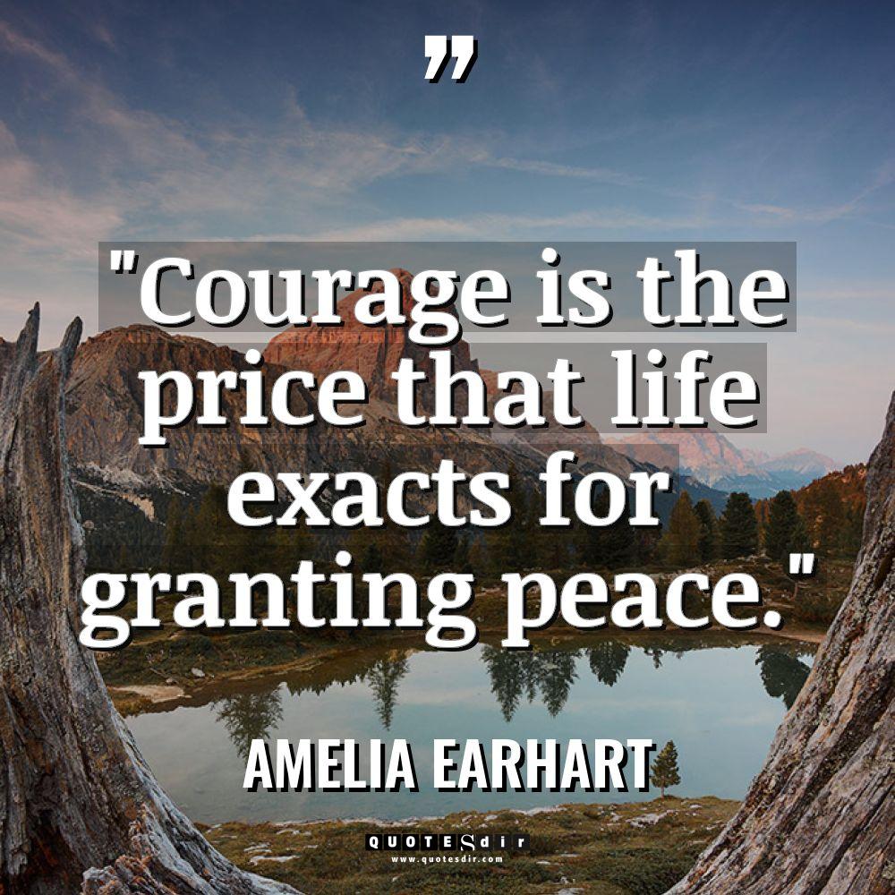“Courage is the price that life exacts for granting peace.”... - Amelia Earhart Quotes